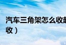 汽車三角架怎么收起來圖解（汽車三角架怎么收）