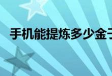 手機(jī)能提煉多少金子（手機(jī)能提煉黃金嗎）