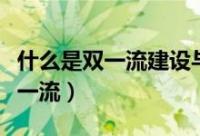 什么是雙一流建設(shè)與高職教育發(fā)展（什么是雙一流）