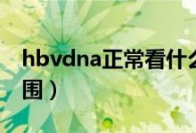 hbvdna正常看什么指標(biāo)（hbvdna正常值范圍）