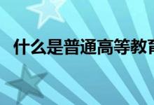什么是普通高等教育（什么是普通類考生）