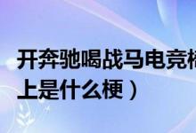 開奔馳喝戰(zhàn)馬電競椅上什么梗（喝戰(zhàn)馬電競椅上是什么梗）