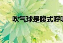 吹氣球是腹式呼吸（吹氣球是啥意思）