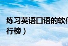 練習(xí)英語口語的軟件app（學(xué)習(xí)英語的軟件排行榜）