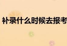 補(bǔ)錄什么時(shí)候去報(bào)考（補(bǔ)錄什么時(shí)候出結(jié)果）