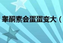 睪酮素會蛋蛋變大（睪酮素會讓陰莖變大嗎）