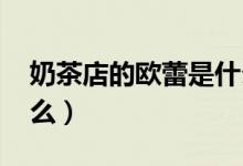奶茶店的歐蕾是什么（coco奶茶的歐蕾是什么）