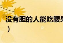 沒有膽的人能吃腰果嗎（沒有膽的人能活多久）