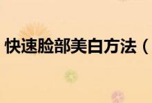 快速臉部美白方法（快速美白皮膚的小竅門）