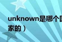 unknown是哪個(gè)國家（unknown是哪個(gè)國家的）