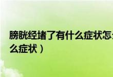 膀胱經堵了有什么癥狀怎么治療方法（女性膀胱經堵了有什么癥狀）