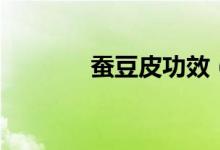 蠶豆皮功效（蠶豆皮能吃嗎）