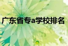 廣東省專a學校排名（廣東省專a學校有哪些）