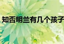 知否明蘭有幾個(gè)孩子（知否明蘭有幾個(gè)孩子）