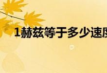 1赫茲等于多少速度（1赫茲等于多少轉(zhuǎn)）