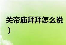 關(guān)帝廟拜拜怎么說（關(guān)帝廟不知道先拜誰求助）