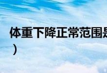 體重下降正常范圍是多少（體重下降正常范圍）