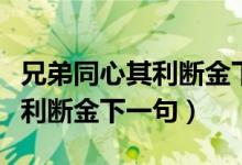 兄弟同心其利斷金下一句是什么（兄弟同心其利斷金下一句）
