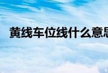 黃線車位線什么意思（黃線車位線的意思）