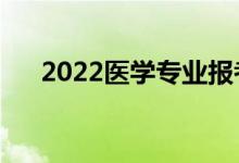 2022醫(yī)學(xué)專業(yè)報(bào)考條件（有哪些要求）