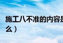 施工八不準(zhǔn)的內(nèi)容是什么（八不準(zhǔn)的內(nèi)容是什么）