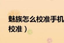 魅族怎么校準手機電量（魅族mx4電量怎樣校準）