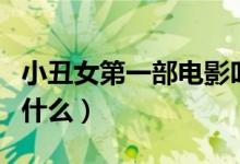 小丑女第一部電影叫啥（小丑女第一部電影叫什么）