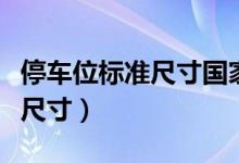 停車位標(biāo)準(zhǔn)尺寸國家規(guī)定是多少（停車位標(biāo)準(zhǔn)尺寸）