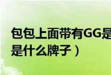 包包上面帶有GG是什么品牌的（包上面有g(shù)g是什么牌子）