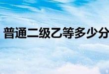 普通二級乙等多少分過（普通二級乙有證嗎）