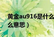 黃金au916是什么牌子的（黃金au916是什么意思）