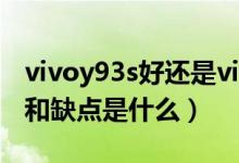 vivoy93s好還是vivoy93（vivoy93s的優(yōu)點(diǎn)和缺點(diǎn)是什么）