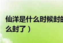 仙洋是什么時候封的快手號（仙洋快手號為什么封了）