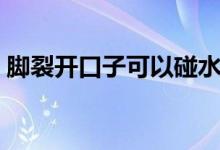 腳裂開口子可以碰水嗎（腳裂開口子怎么治）