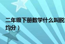 二年級下冊數(shù)學(xué)什么叫脫式計(jì)算（二年級下冊數(shù)學(xué)什么叫平均分）