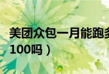 美團眾包一月能跑多少錢（美團眾包一天能跑100嗎）