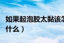 如果起泡膠太黏該怎么辦（起泡膠太黏要加些什么）