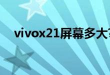 vivox21屏幕多大?（vivox21屏幕多大）