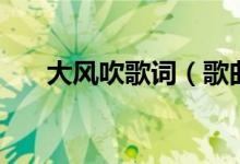 大風(fēng)吹歌詞（歌曲大風(fēng)吹歌詞完整版）