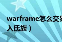 warframe怎么交易藍(lán)圖（warframe怎么加入氏族）