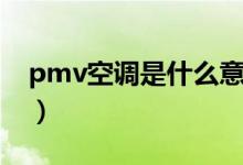 pmv空調(diào)是什么意思（pmv空調(diào)是什么意思）