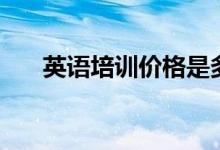 英語培訓(xùn)價格是多少（英語培訓(xùn)費用）