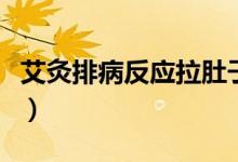 艾灸排病反應(yīng)拉肚子（艾灸肚子后的排病反應(yīng)）