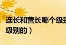 連長(zhǎng)和營(yíng)長(zhǎng)哪個(gè)級(jí)別高（連長(zhǎng)營(yíng)長(zhǎng)排長(zhǎng)是什么級(jí)別的）