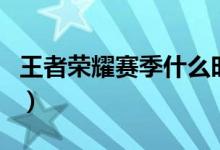 王者榮耀賽季什么時(shí)結(jié)束（王者榮耀賽季時(shí)間）