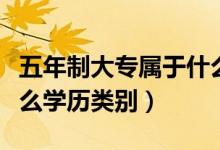 五年制大專屬于什么學(xué)歷（五年制大專屬于什么學(xué)歷類別）