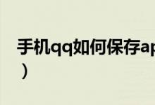 手機(jī)qq如何保存app（手機(jī)qq如何保存閃照）