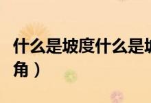 什么是坡度什么是坡角（什么是坡度什么是坡角）