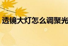 透鏡大燈怎么調(diào)聚光（透鏡大燈怎么調(diào)聚光）
