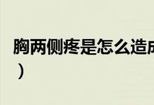 胸兩側(cè)疼是怎么造成的（胸兩側(cè)疼是怎么回事）